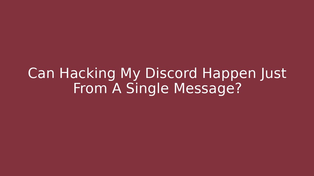 Can Hacking My Discord Happen Just From A Single Message?