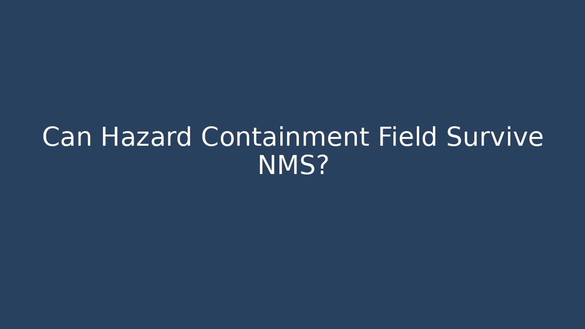 Can Hazard Containment Field Survive NMS?