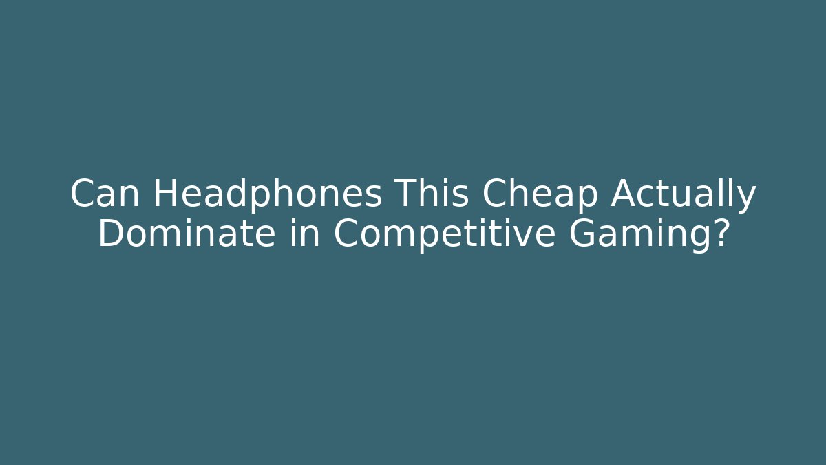 Can Headphones This Cheap Actually Dominate in Competitive Gaming?
