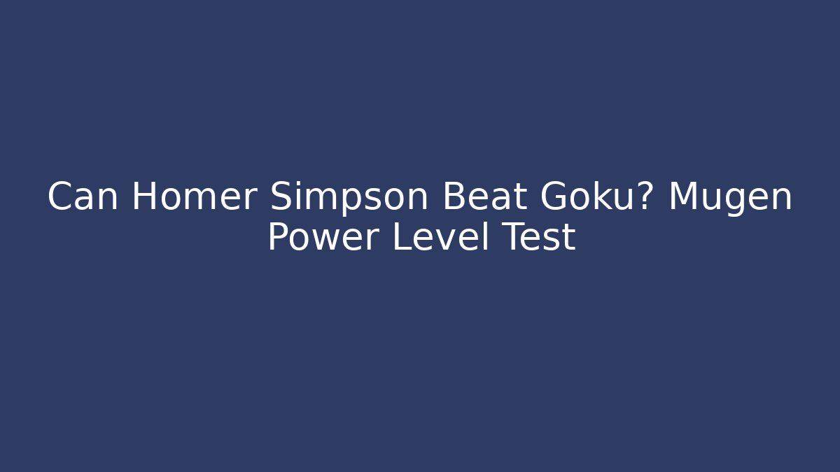 Can Homer Simpson Beat Goku? Mugen Power Level Test