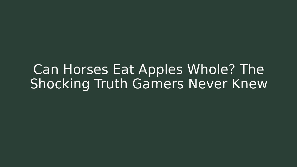 Can Horses Eat Apples Whole? The Shocking Truth Gamers Never Knew
