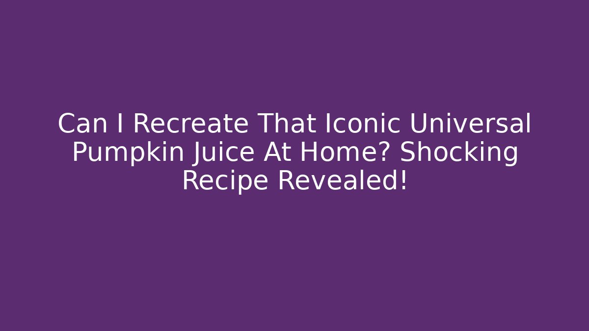 Can I Recreate That Iconic Universal Pumpkin Juice At Home? Shocking Recipe Revealed!
