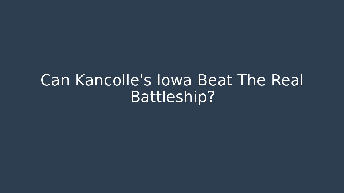 Can Kancolle's Iowa Beat The Real Battleship?