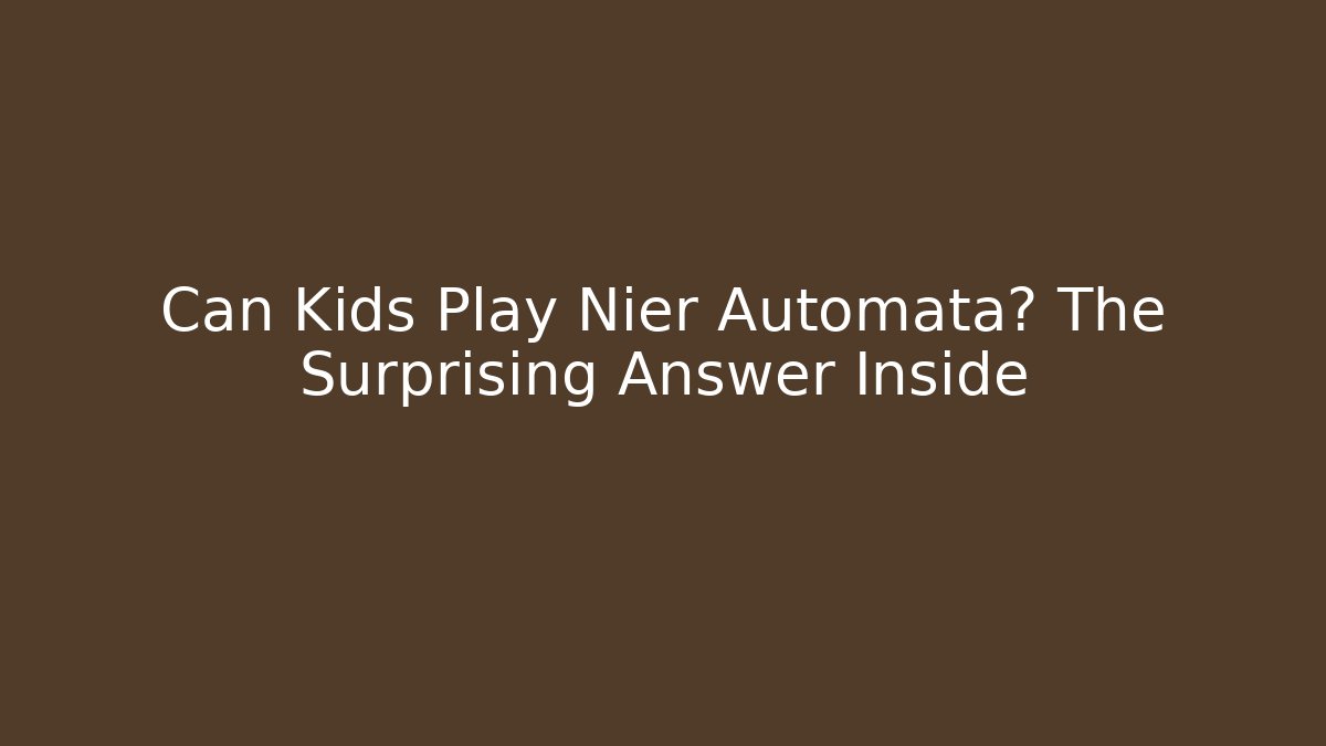 Can Kids Play Nier Automata? The Surprising Answer Inside