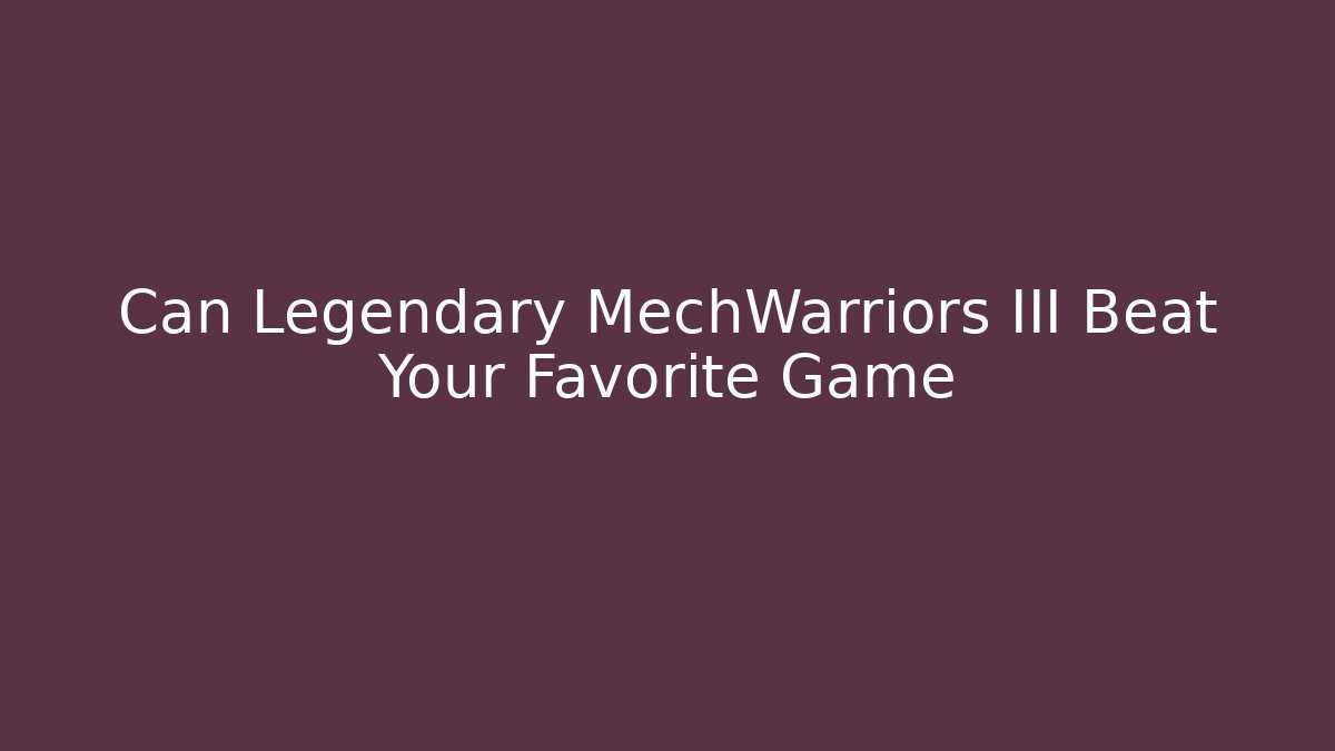 Can Legendary MechWarriors III Beat Your Favorite Game - Felix Cat Insurance
