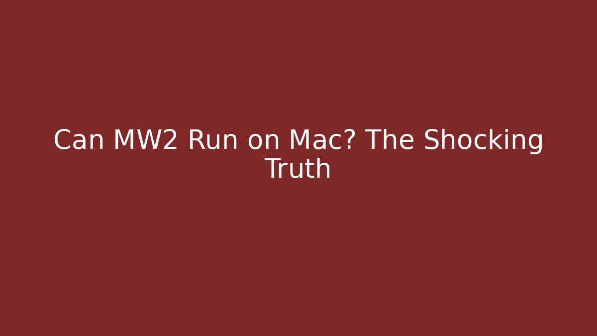 Can MW2 Run on Mac? The Shocking Truth