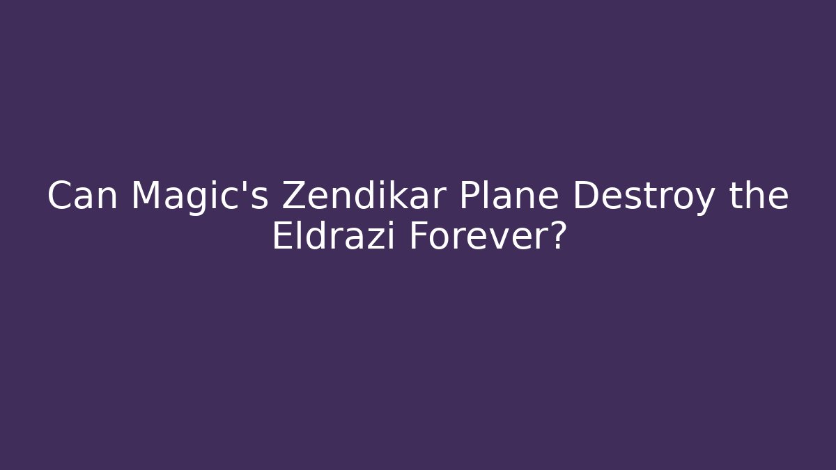 Can Magic's Zendikar Plane Destroy the Eldrazi Forever? - Felix Cat Insurance