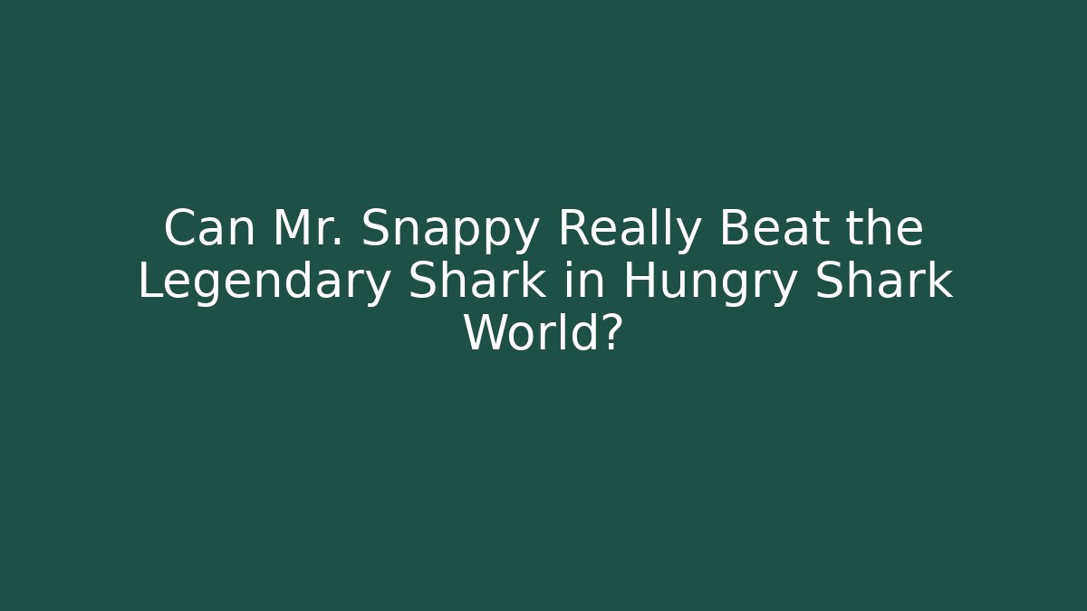 Can Mr. Snappy Really Beat the Legendary Shark in Hungry Shark World?