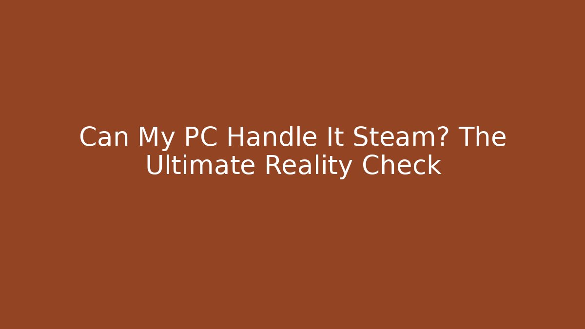 Can My PC Handle It Steam? The Ultimate Reality Check - Felix Cat Insurance