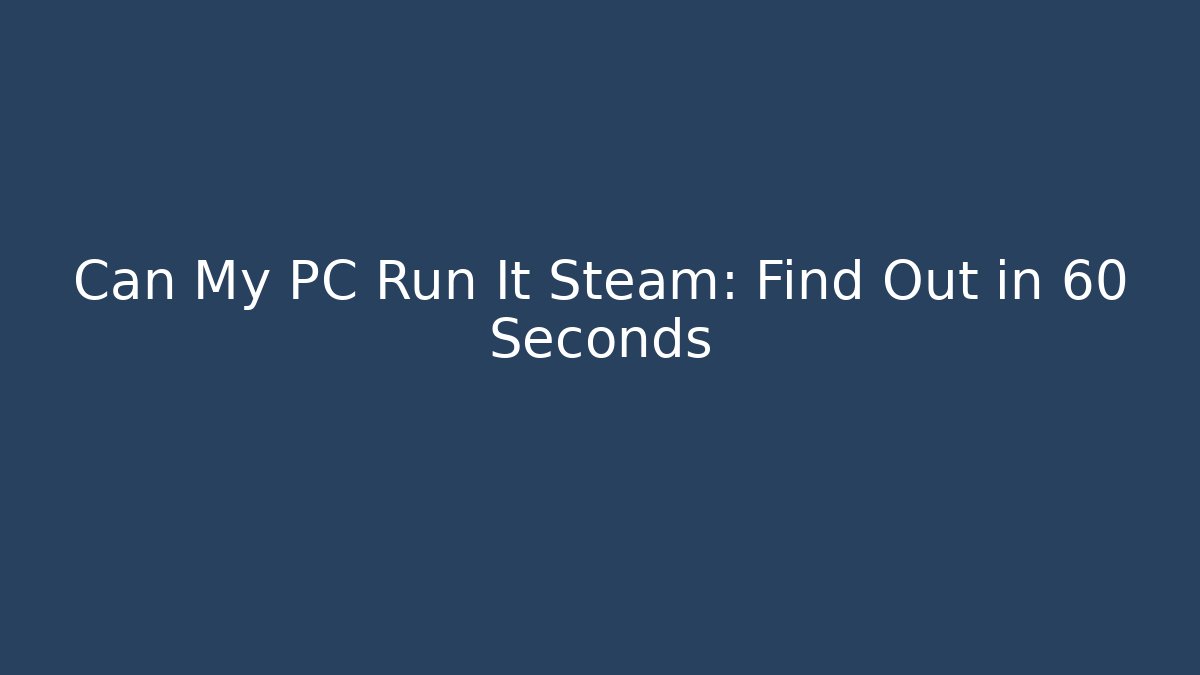 Can My PC Run It Steam: Find Out in 60 Seconds