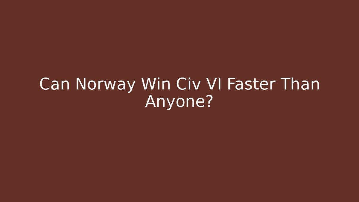 Can Norway Win Civ VI Faster Than Anyone?