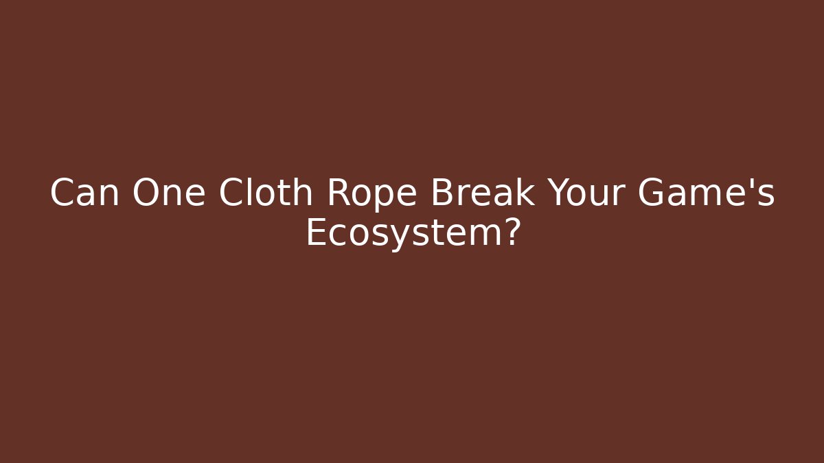 Can One Cloth Rope Break Your Game's Ecosystem?