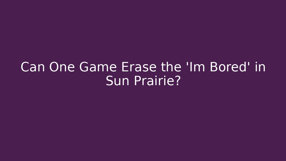 Can One Game Erase the 'Im Bored' in Sun Prairie?