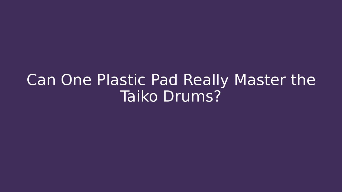 Can One Plastic Pad Really Master the Taiko Drums?
