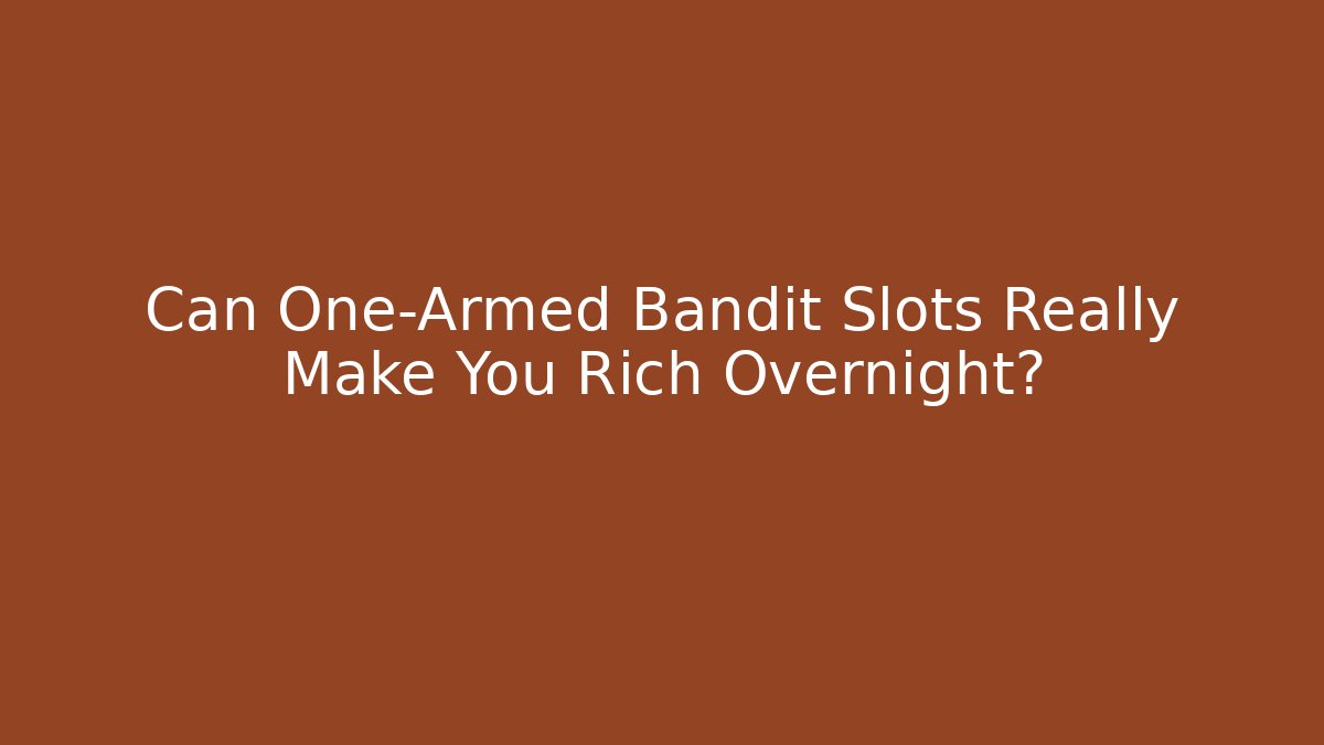 Can One-Armed Bandit Slots Really Make You Rich Overnight?
