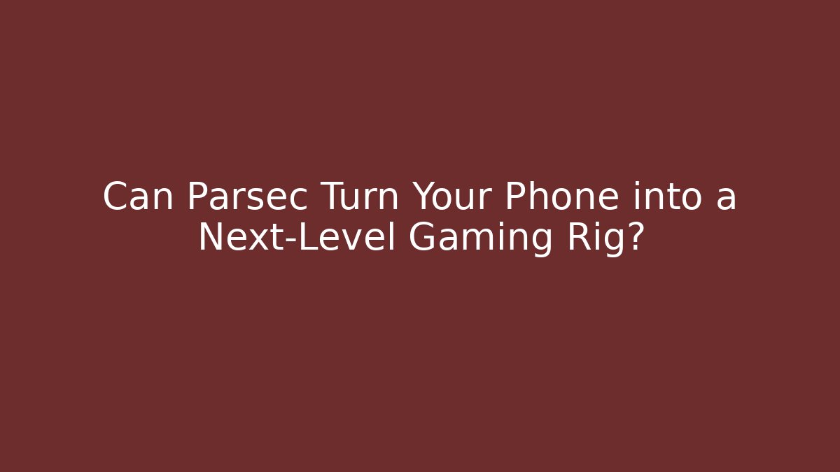 Can Parsec Turn Your Phone into a Next-Level Gaming Rig?
