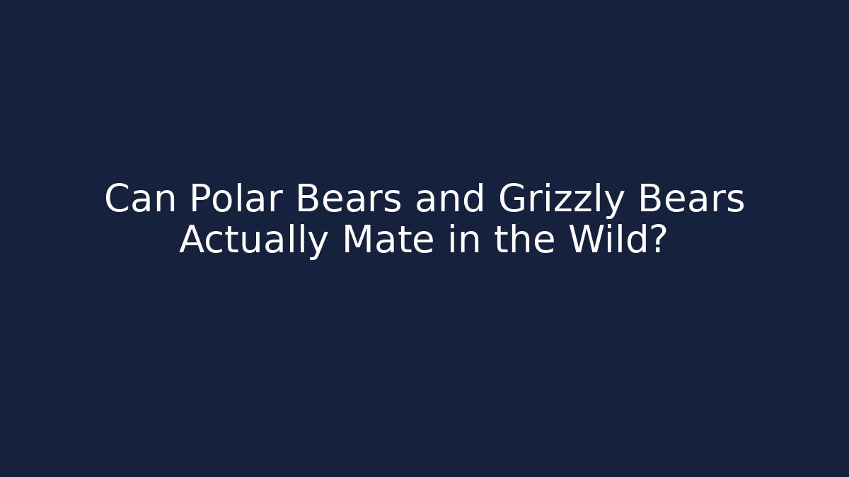 Can Polar Bears and Grizzly Bears Actually Mate in the Wild?
