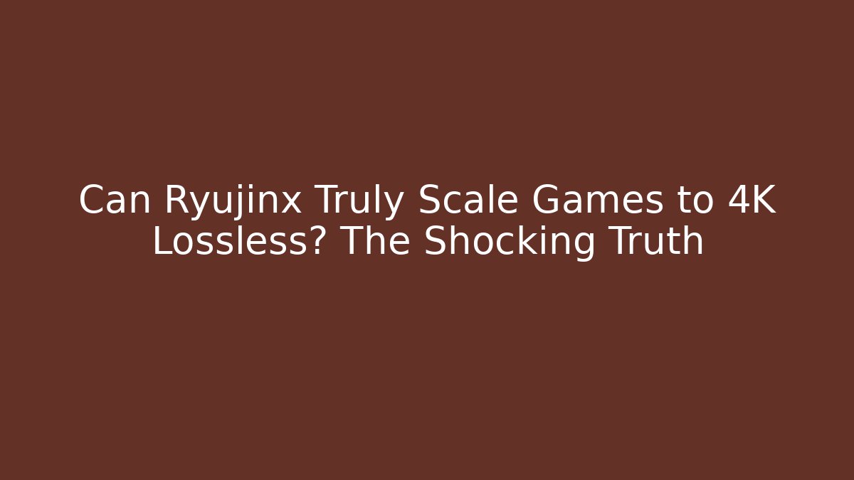 Can Ryujinx Truly Scale Games to 4K Lossless? The Shocking Truth