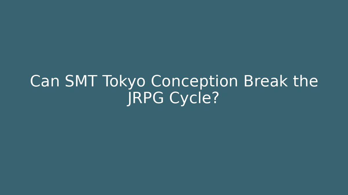 Can SMT Tokyo Conception Break the JRPG Cycle?