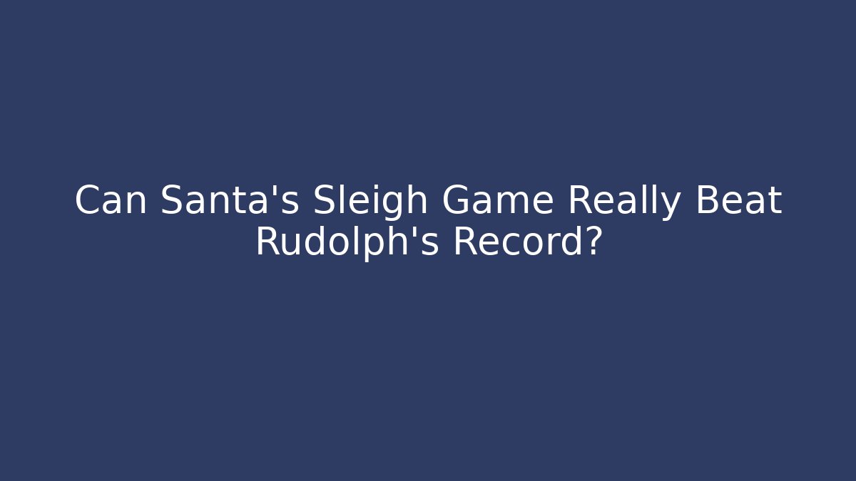 Can Santa’s Sleigh Game Really Beat Rudolph’s Record? - Felix Cat Insurance