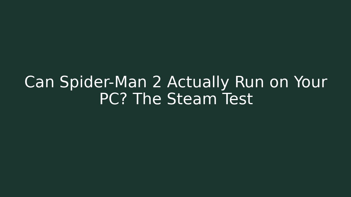 Can Spider-Man 2 Actually Run on Your PC? The Steam Test