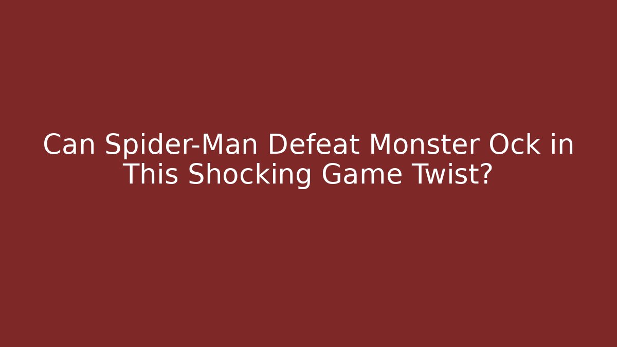 Can Spider-Man Defeat Monster Ock in This Shocking Game Twist? - Felix Cat Insurance