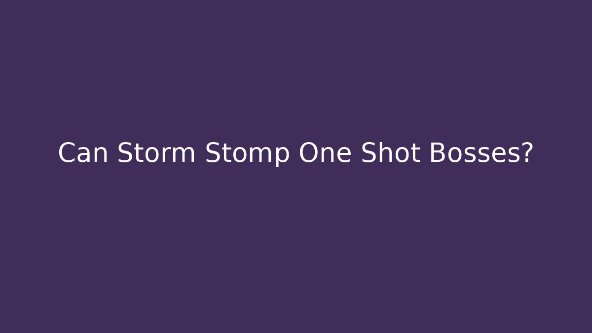 Can Storm Stomp One Shot Bosses? - Felix Cat Insurance