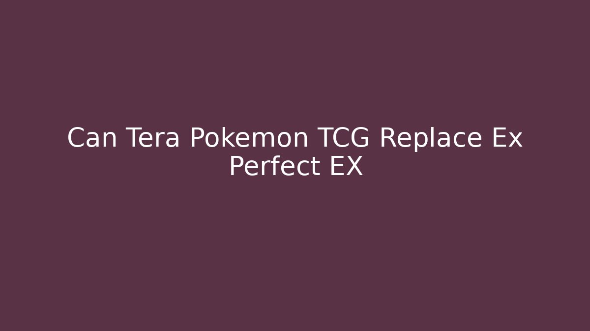 Can Tera Pokemon TCG Replace Ex Perfect EX - Felix Cat Insurance