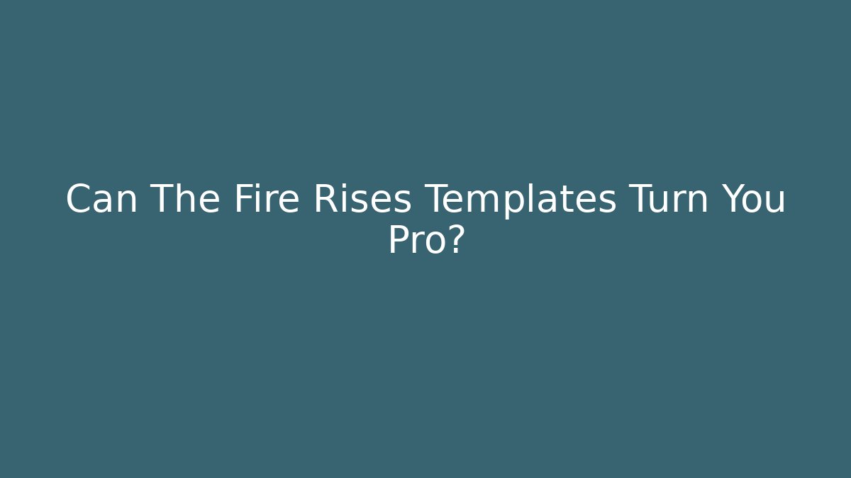 Can The Fire Rises Templates Turn You Pro?