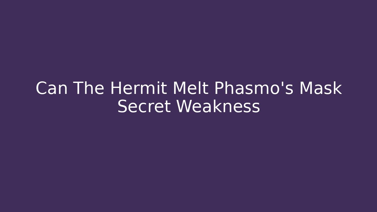 Can The Hermit Melt Phasmo's Mask Secret Weakness