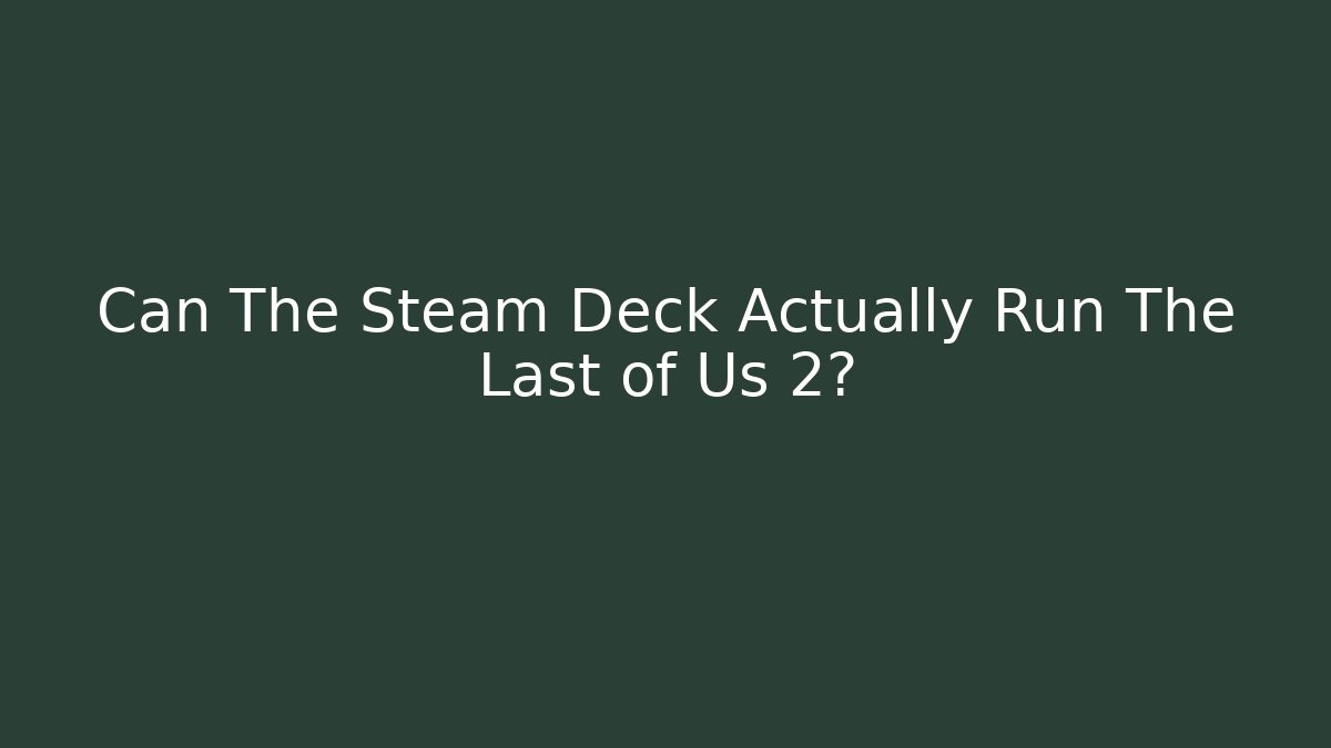 Can The Steam Deck Actually Run The Last of Us 2?