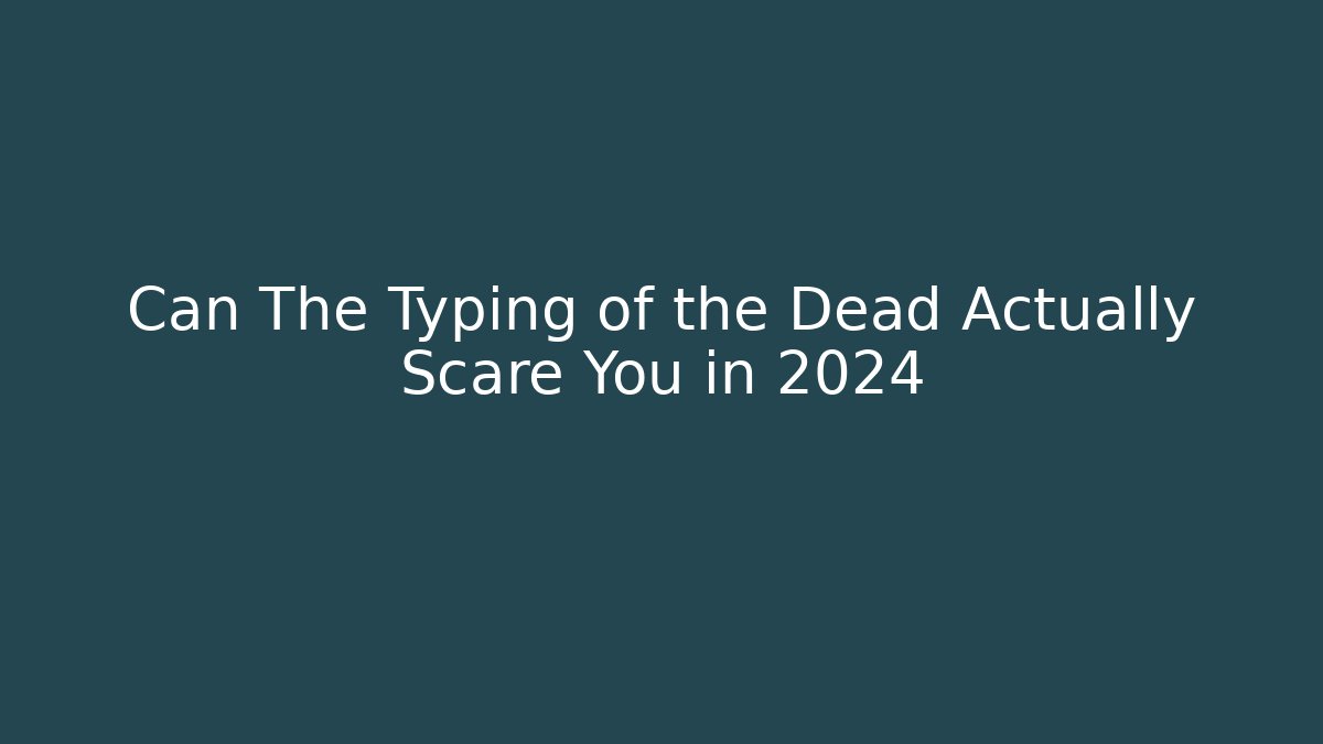 Can The Typing of the Dead Actually Scare You in 2024