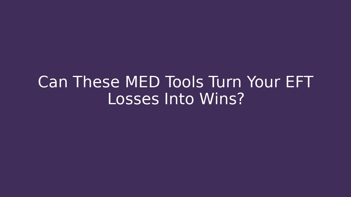 Can These MED Tools Turn Your EFT Losses Into Wins?