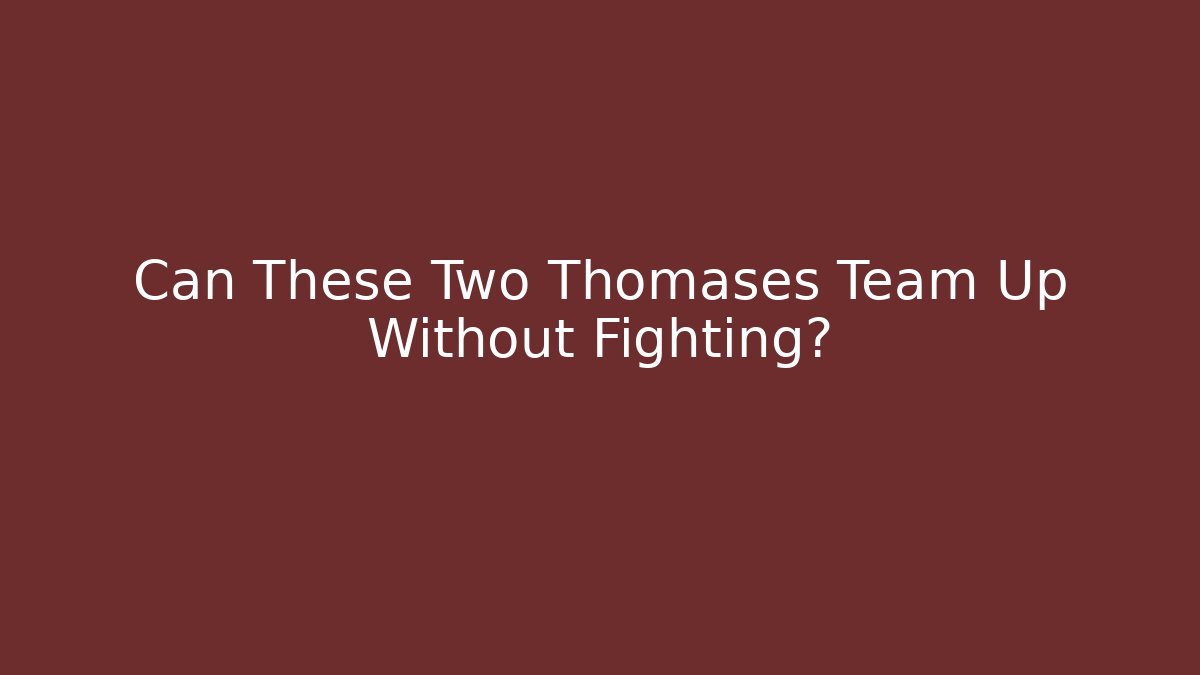 Can These Two Thomases Team Up Without Fighting? - Felix Cat Insurance