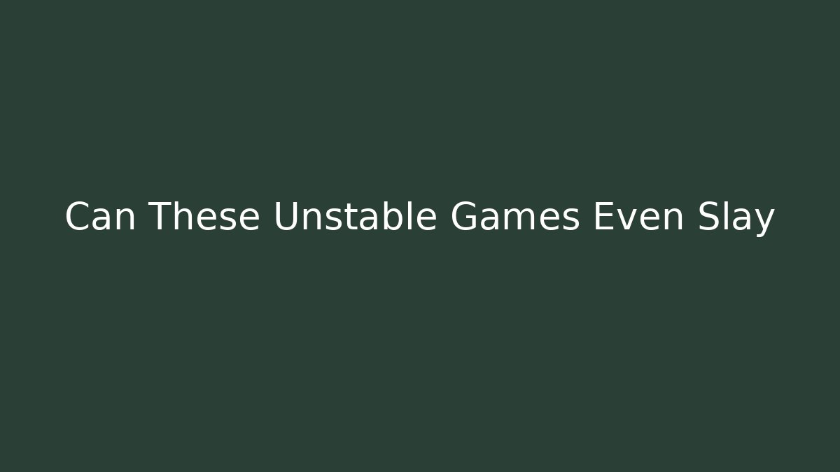 Can These Unstable Games Even Slay