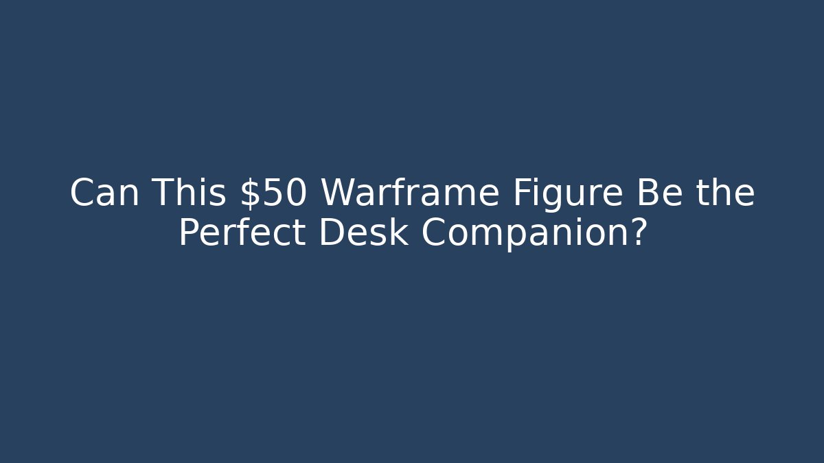 Can This $50 Warframe Figure Be the Perfect Desk Companion?