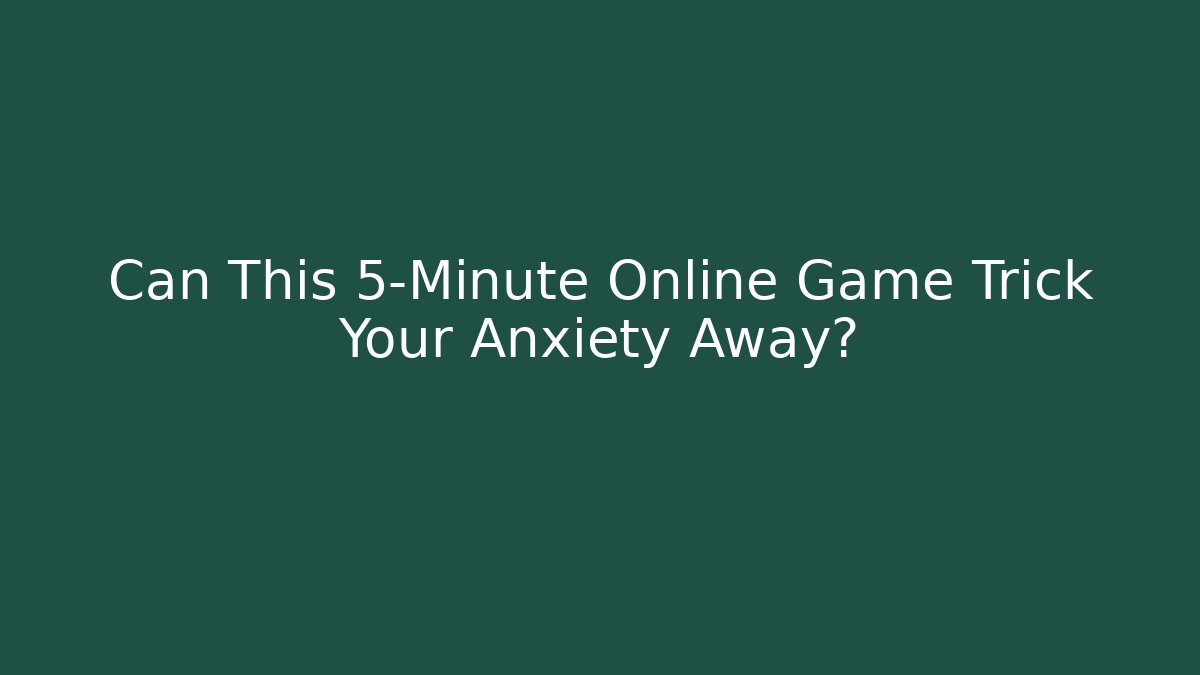 Can This 5-Minute Online Game Trick Your Anxiety Away?