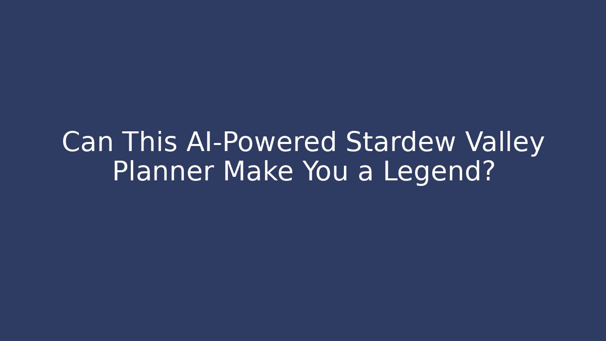 Can This AI-Powered Stardew Valley Planner Make You a Legend?