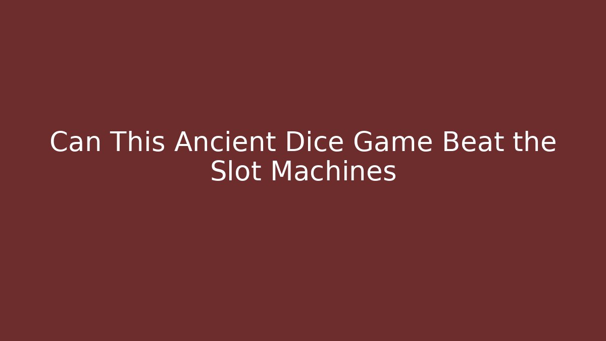 Can This Ancient Dice Game Beat the Slot Machines