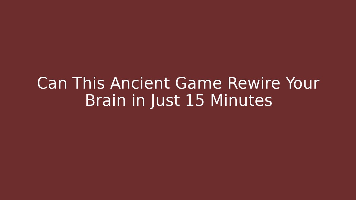 Can This Ancient Game Rewire Your Brain in Just 15 Minutes