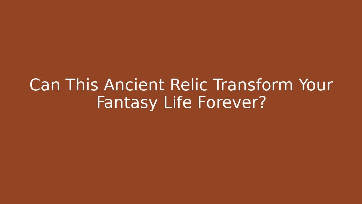 Can This Ancient Relic Transform Your Fantasy Life Forever?