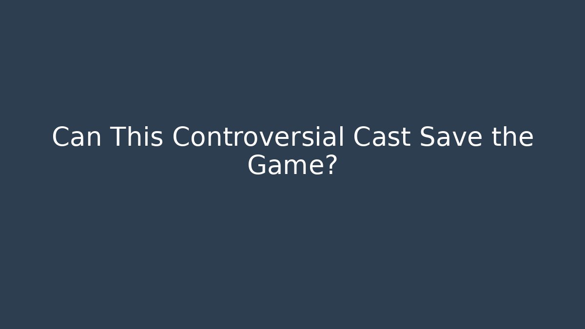 Can This Controversial Cast Save the Game?