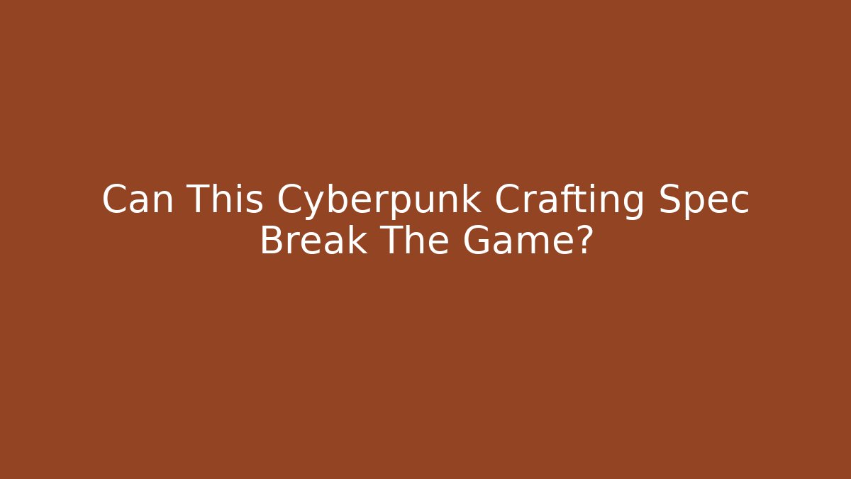Can This Cyberpunk Crafting Spec Break The Game?