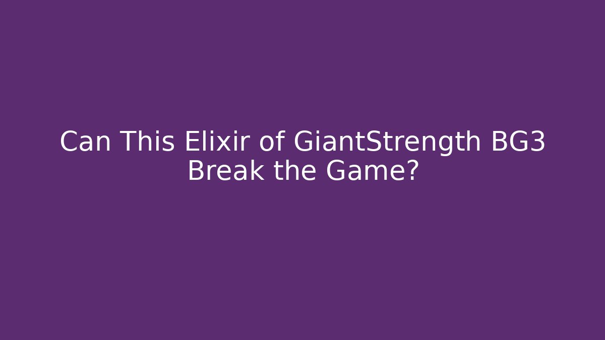 Can This Elixir of GiantStrength BG3 Break the Game?
