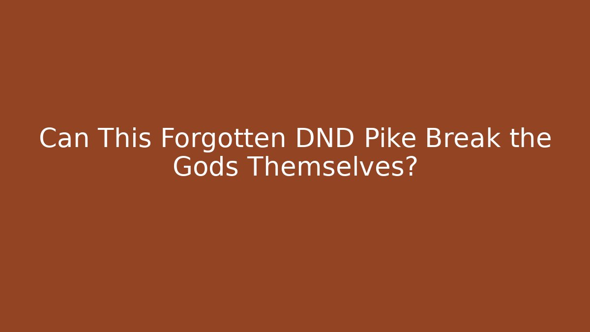 Can This Forgotten DND Pike Break the Gods Themselves?
