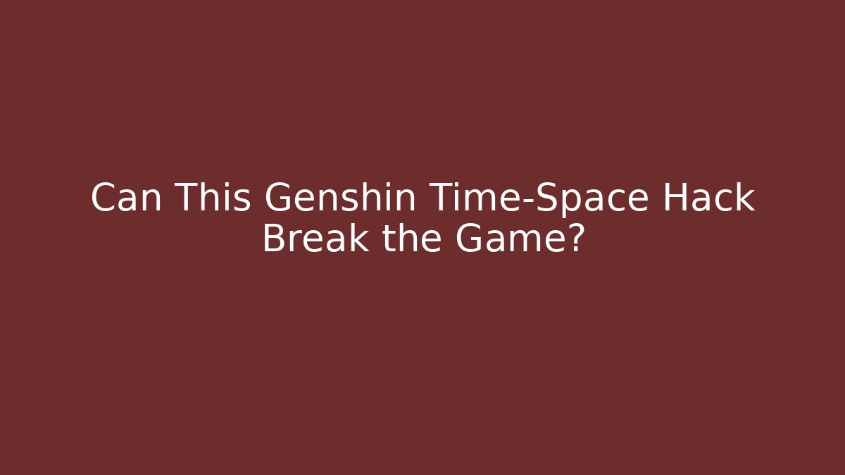 Can This Genshin Time-Space Hack Break the Game?