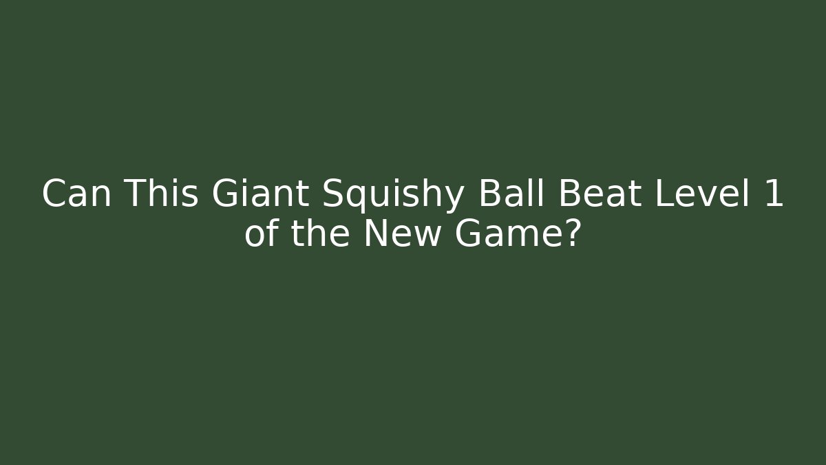 Can This Giant Squishy Ball Beat Level 1 of the New Game?