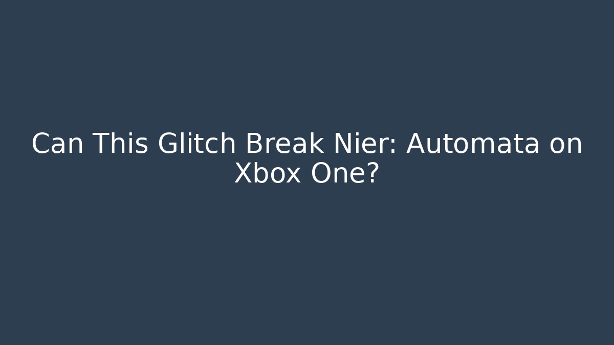 Can This Glitch Break Nier: Automata on Xbox One?