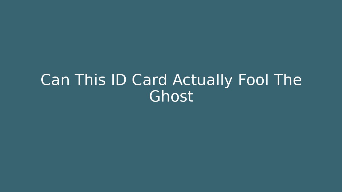 Can This ID Card Actually Fool The Ghost