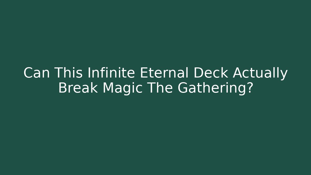Can This Infinite Eternal Deck Actually Break Magic The Gathering?